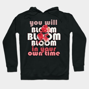 You will bloom in your own time Hoodie